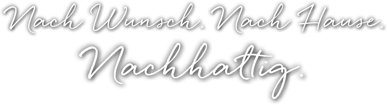 Nach Wunsch. Nach Hause. Nachhaltig.